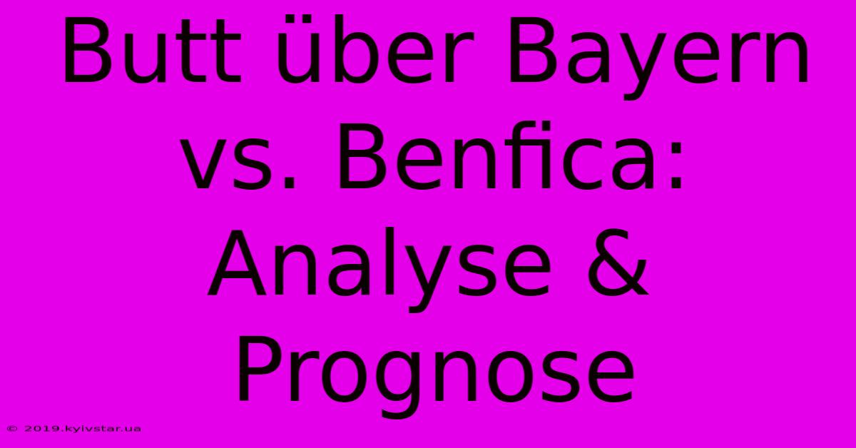 Butt Über Bayern Vs. Benfica: Analyse & Prognose