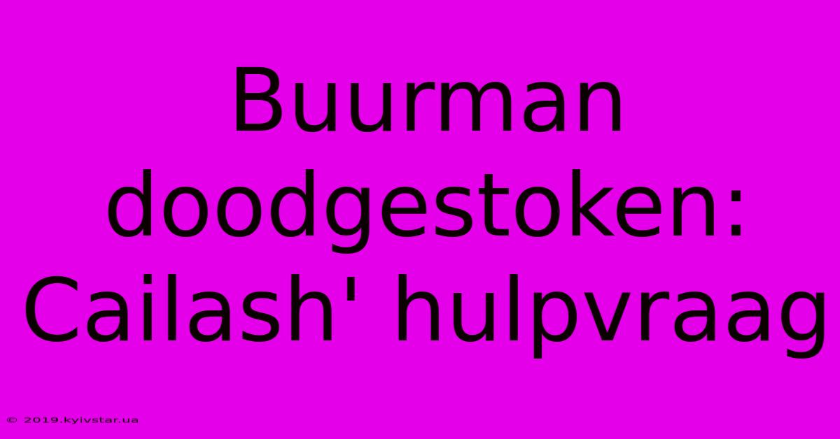 Buurman Doodgestoken: Cailash' Hulpvraag