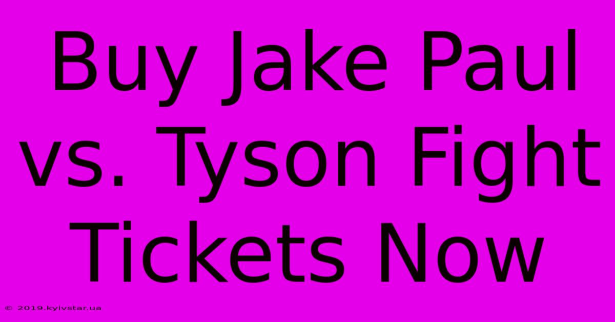 Buy Jake Paul Vs. Tyson Fight Tickets Now 