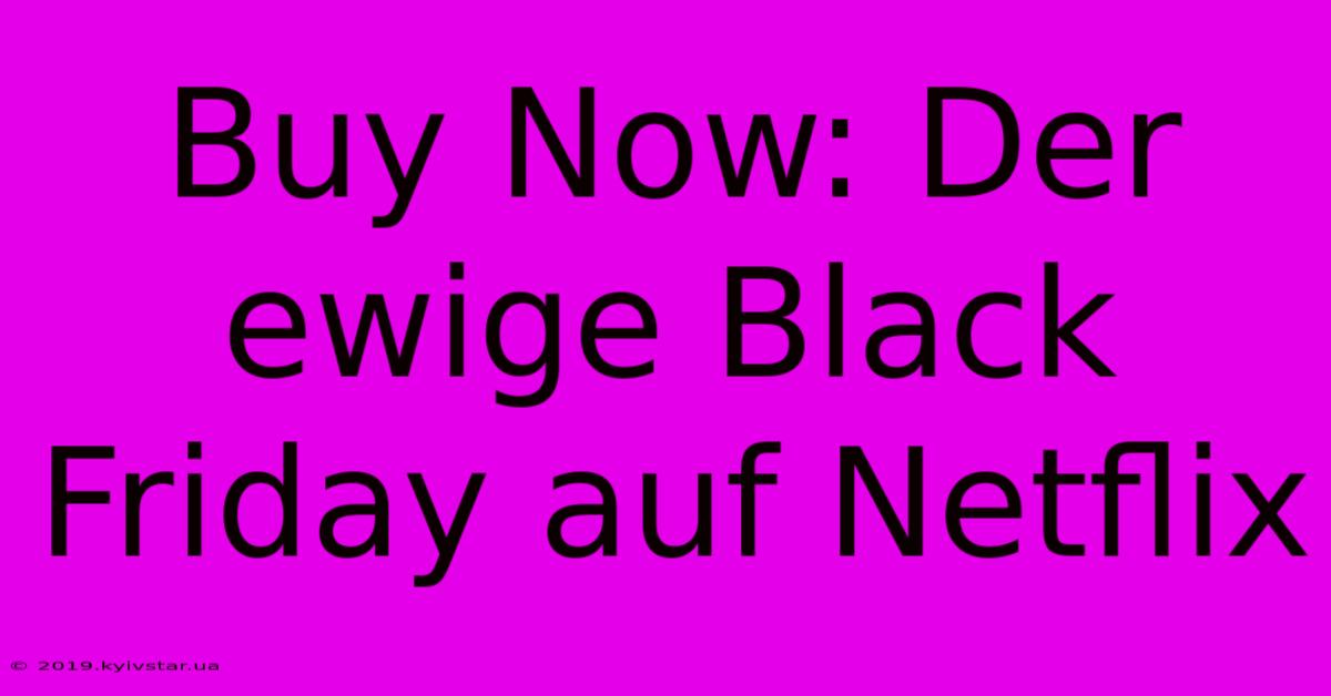 Buy Now: Der Ewige Black Friday Auf Netflix