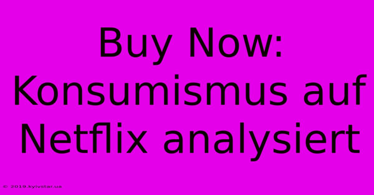 Buy Now:  Konsumismus Auf Netflix Analysiert