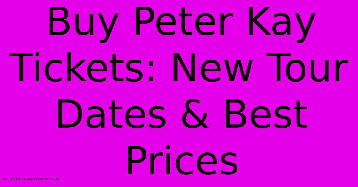 Buy Peter Kay Tickets: New Tour Dates & Best Prices