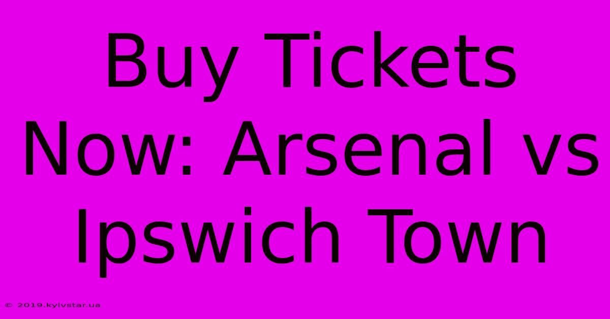 Buy Tickets Now: Arsenal Vs Ipswich Town 