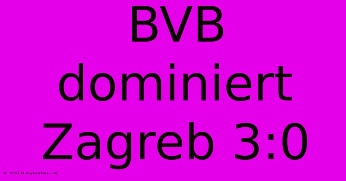 BVB Dominiert Zagreb 3:0