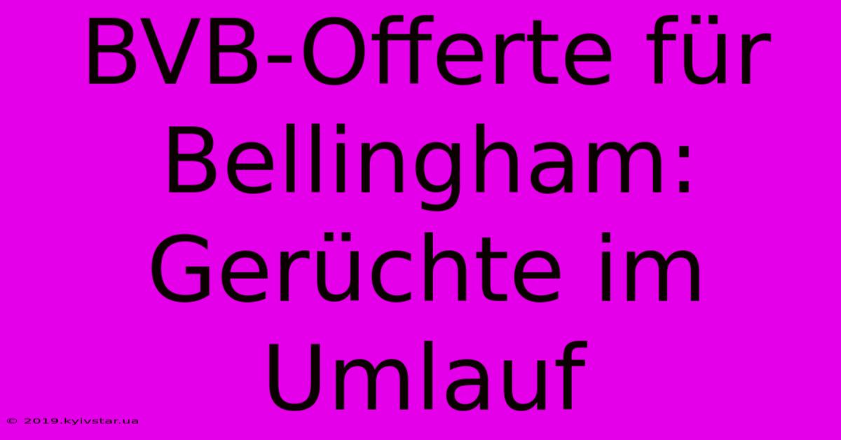 BVB-Offerte Für Bellingham: Gerüchte Im Umlauf