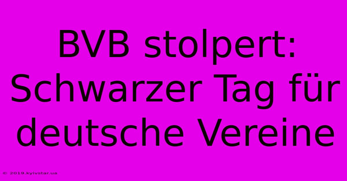 BVB Stolpert: Schwarzer Tag Für Deutsche Vereine