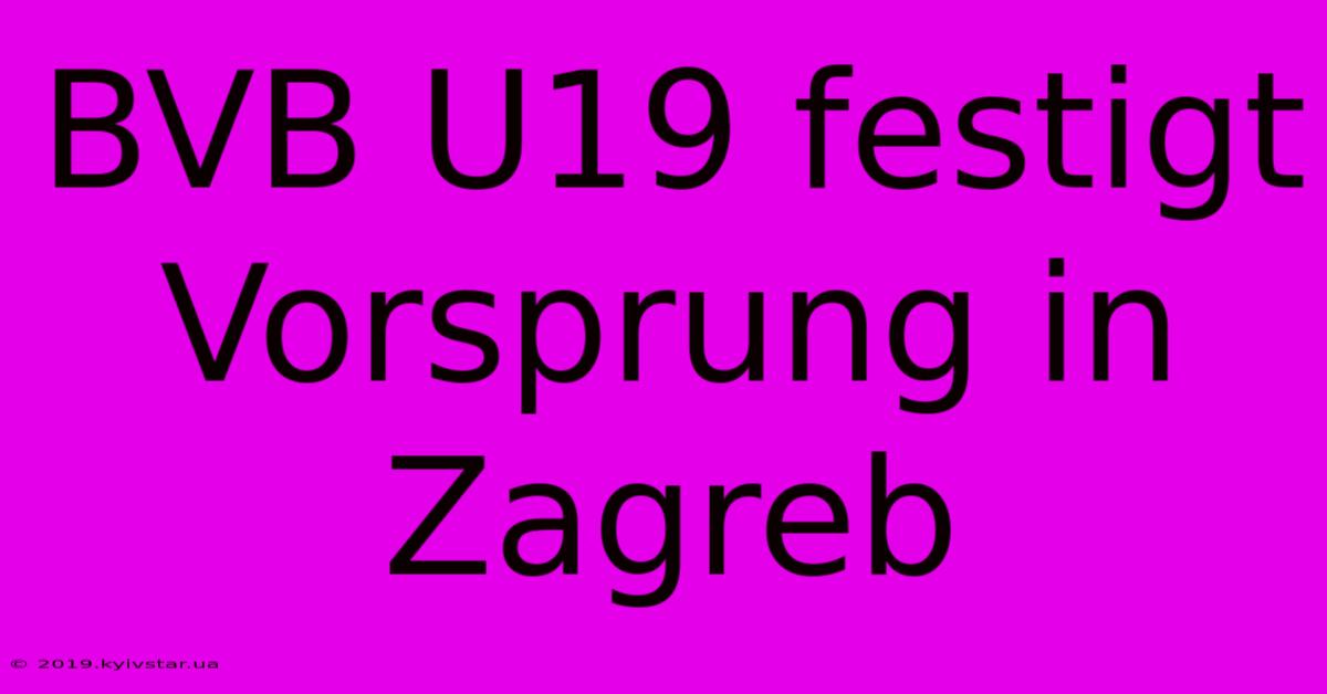 BVB U19 Festigt Vorsprung In Zagreb