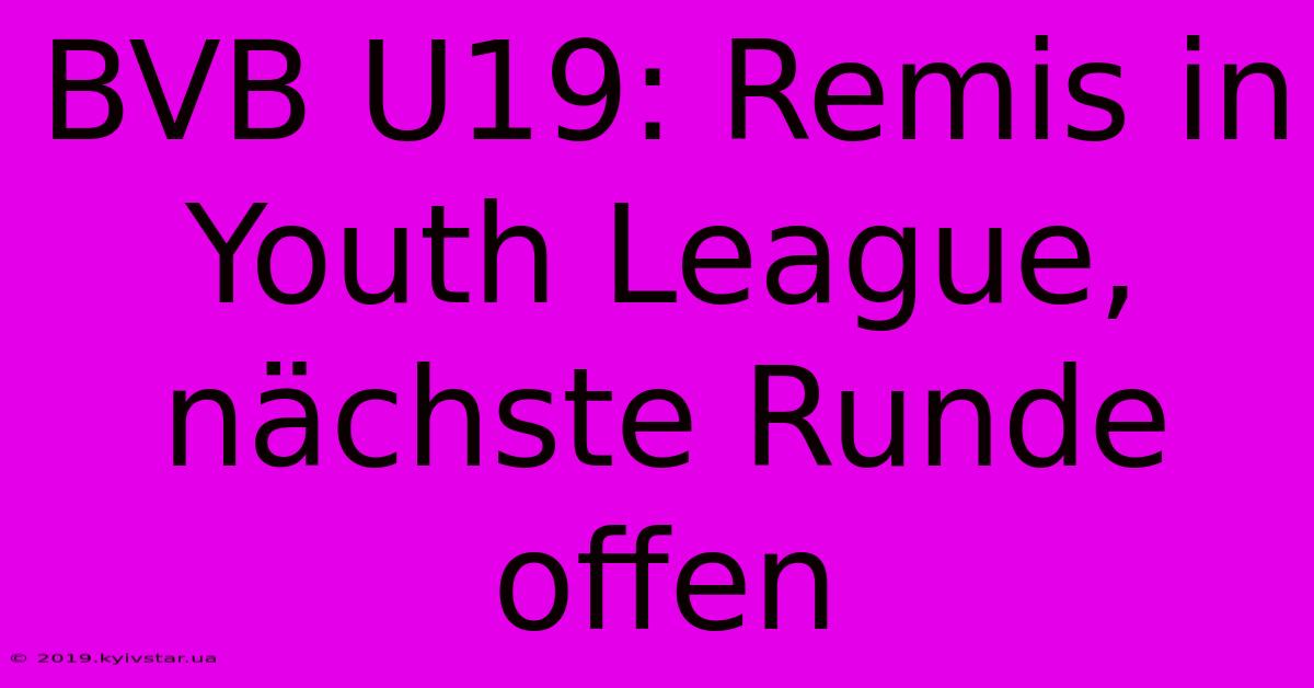 BVB U19: Remis In Youth League, Nächste Runde Offen