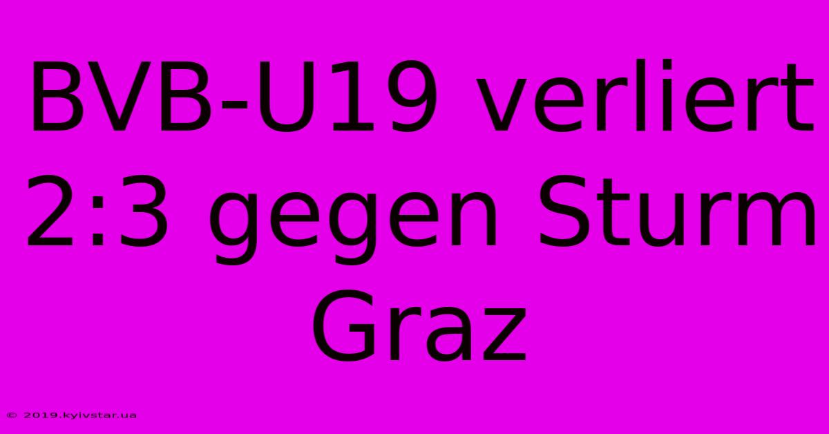 BVB-U19 Verliert 2:3 Gegen Sturm Graz 