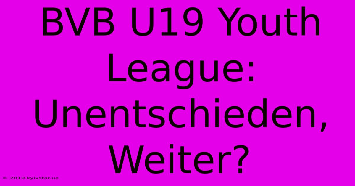 BVB U19 Youth League: Unentschieden, Weiter?