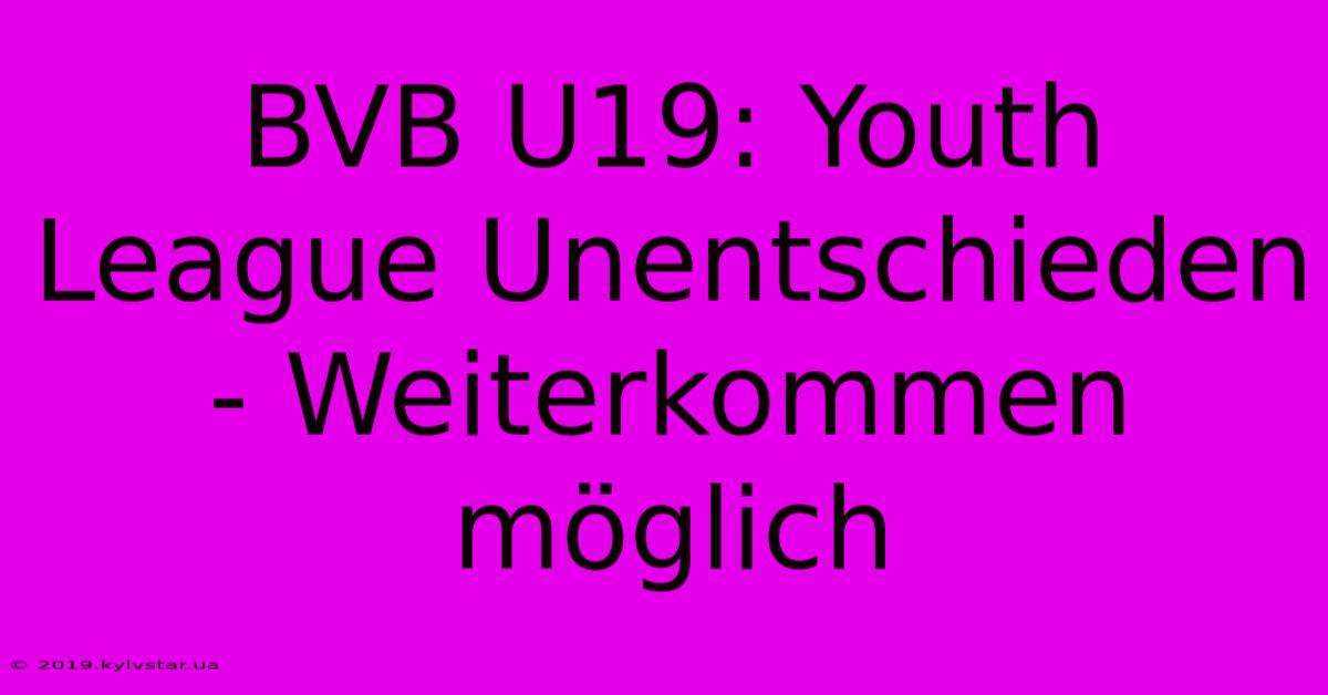 BVB U19: Youth League Unentschieden - Weiterkommen Möglich