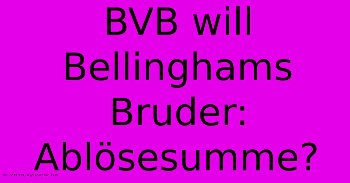 BVB Will Bellinghams Bruder: Ablösesumme?