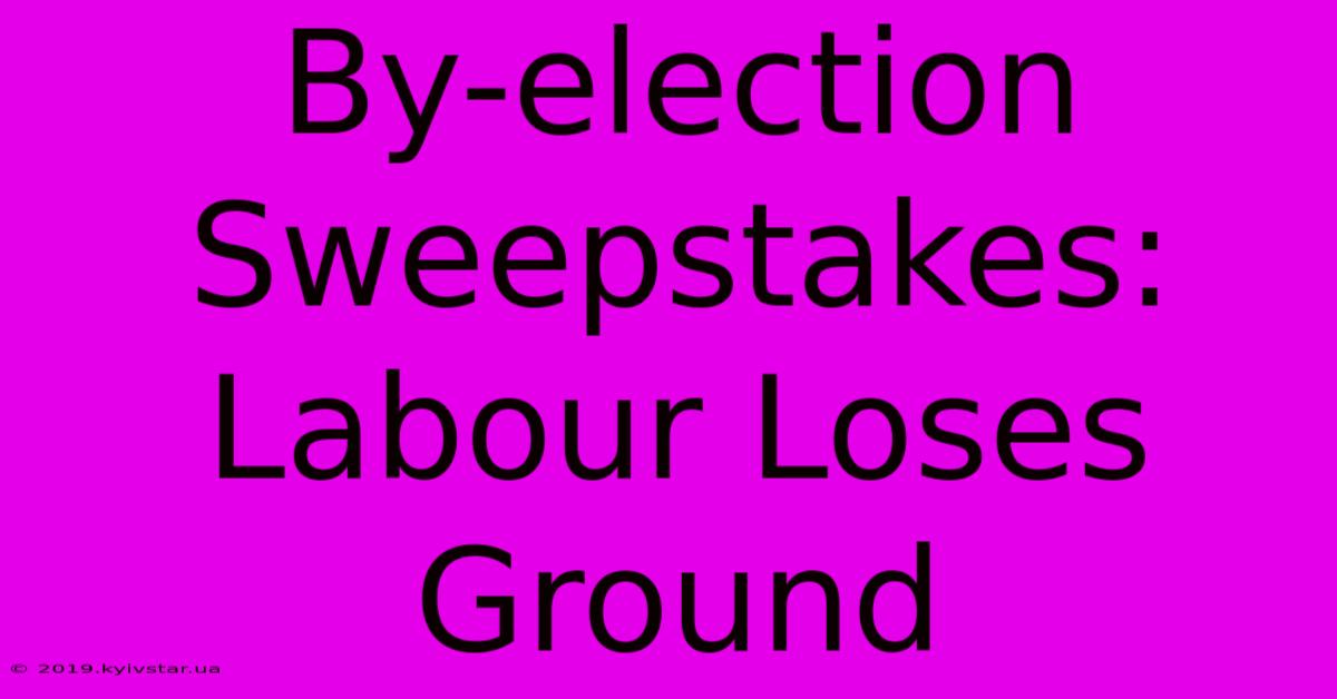 By-election Sweepstakes: Labour Loses Ground