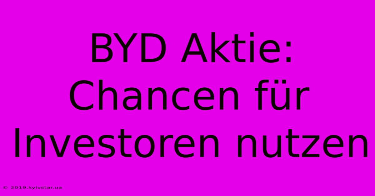 BYD Aktie: Chancen Für Investoren Nutzen