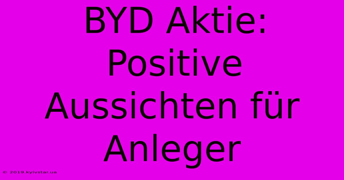 BYD Aktie: Positive Aussichten Für Anleger