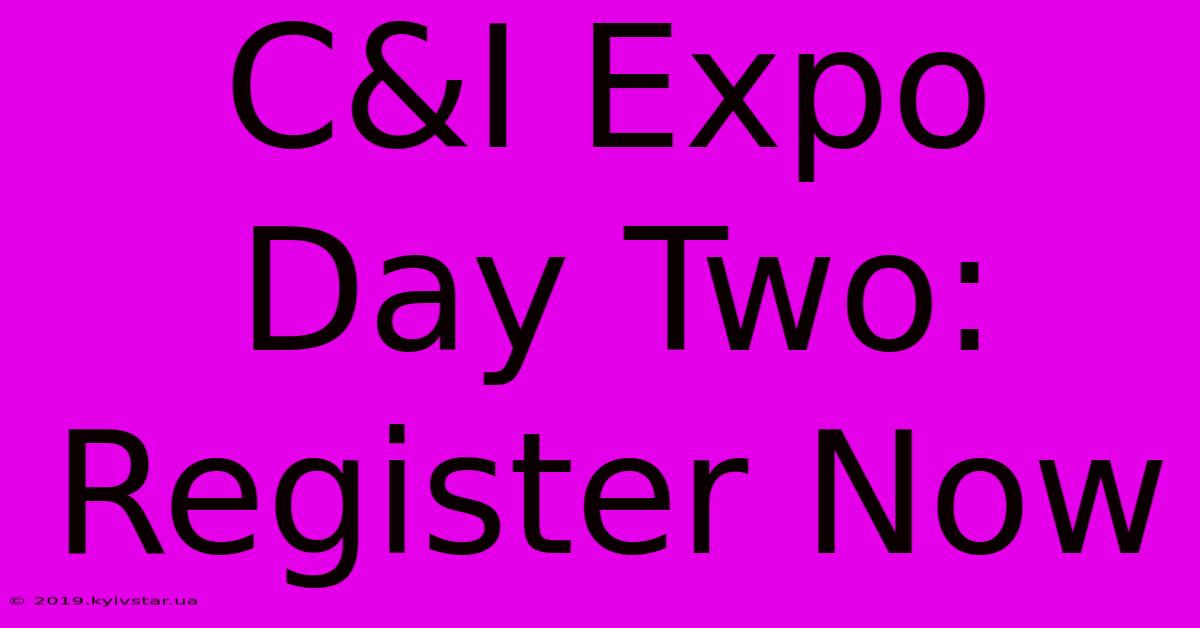 C&I Expo Day Two: Register Now