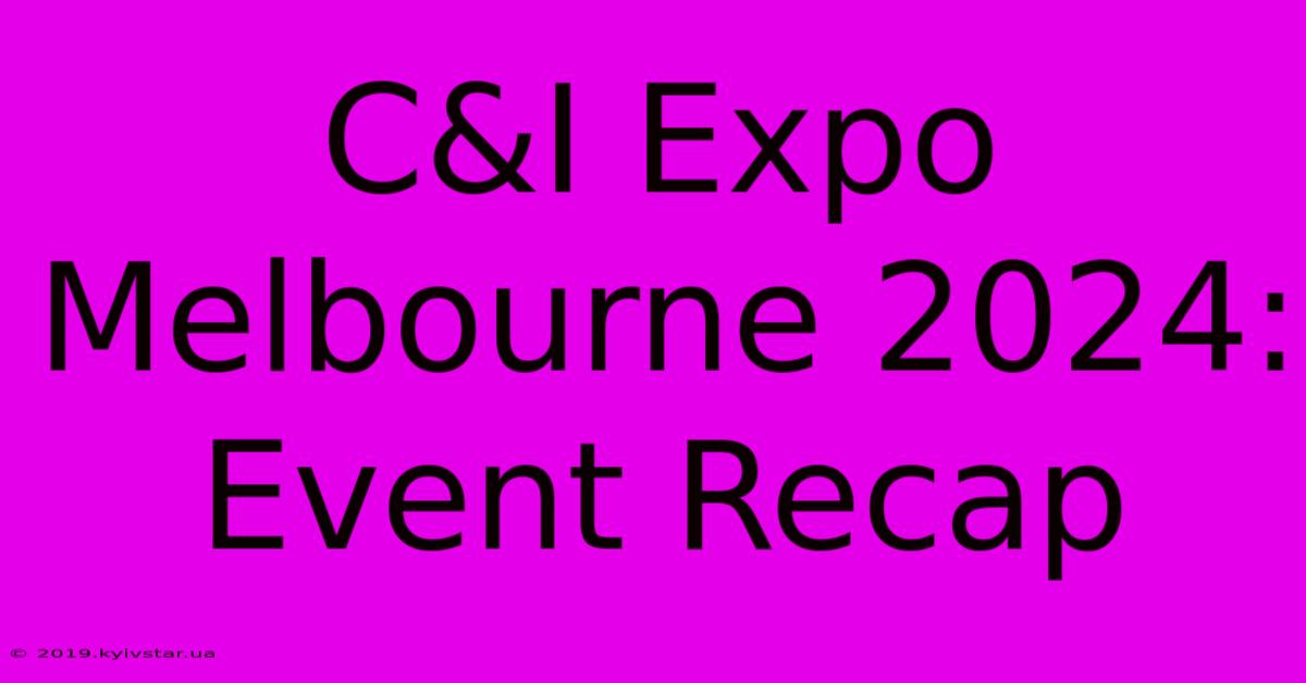 C&I Expo Melbourne 2024: Event Recap 