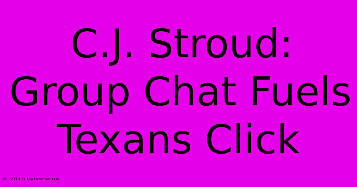 C.J. Stroud: Group Chat Fuels Texans Click