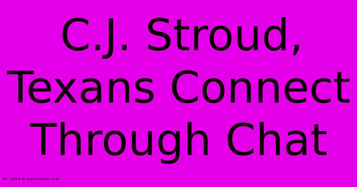 C.J. Stroud, Texans Connect Through Chat 