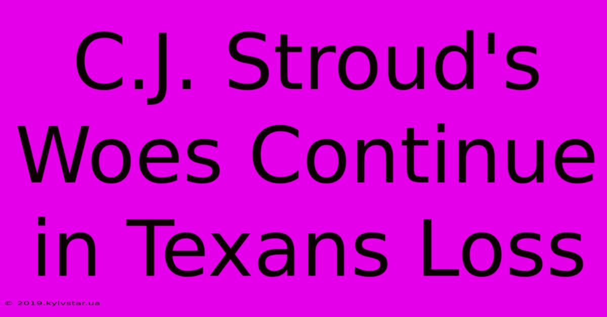 C.J. Stroud's Woes Continue In Texans Loss