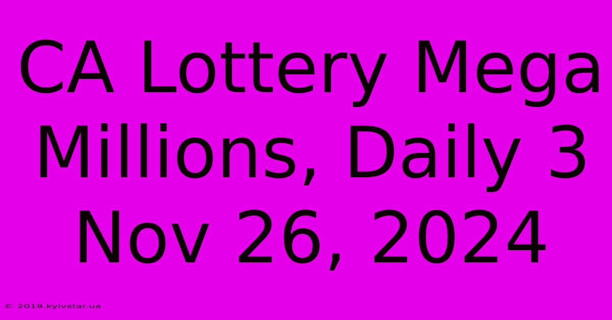 CA Lottery Mega Millions, Daily 3 Nov 26, 2024