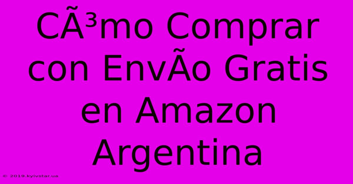 CÃ³mo Comprar Con EnvÃ­o Gratis En Amazon Argentina