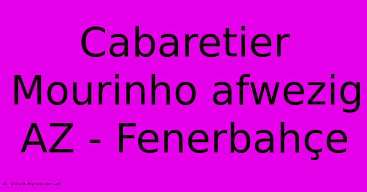 Cabaretier Mourinho Afwezig AZ - Fenerbahçe