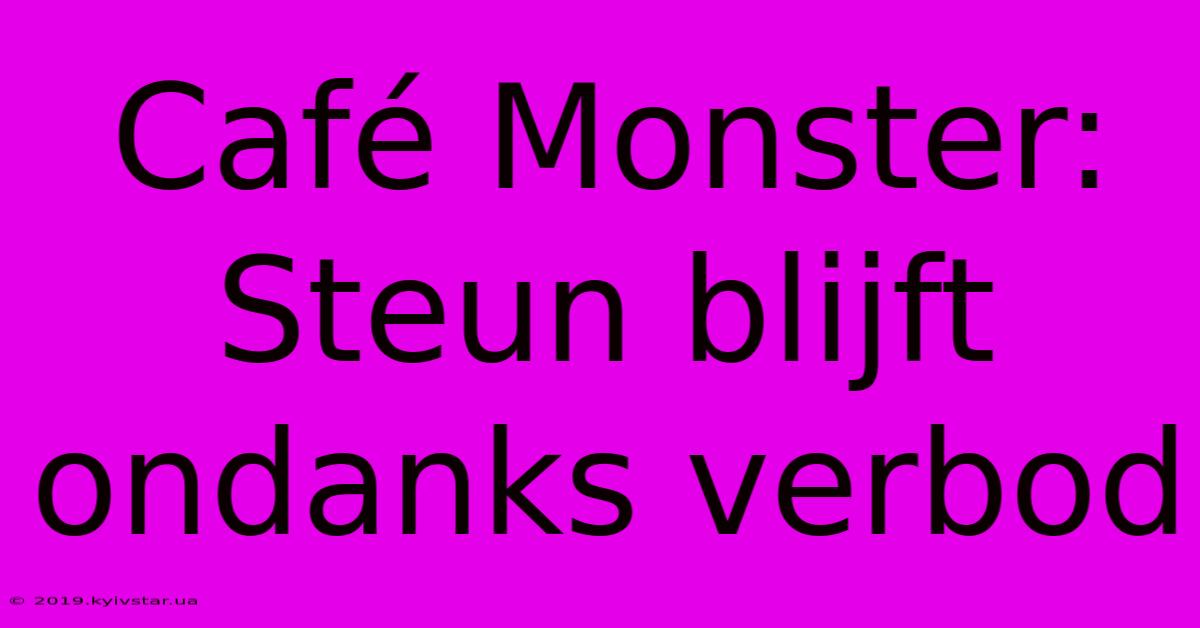 Café Monster: Steun Blijft Ondanks Verbod