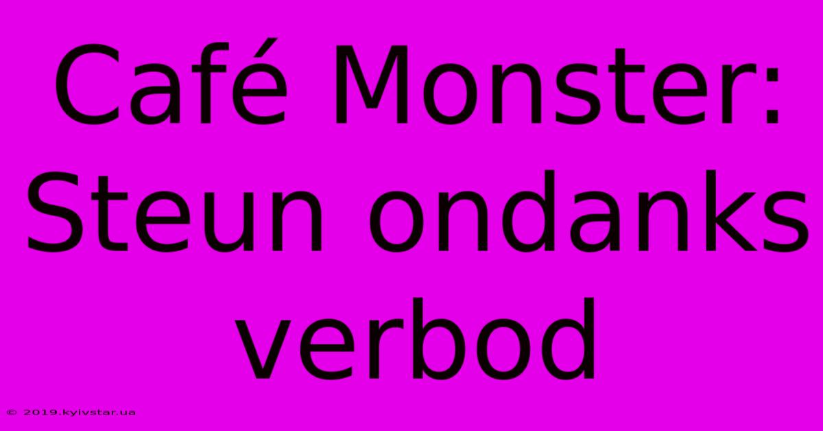 Café Monster: Steun Ondanks Verbod