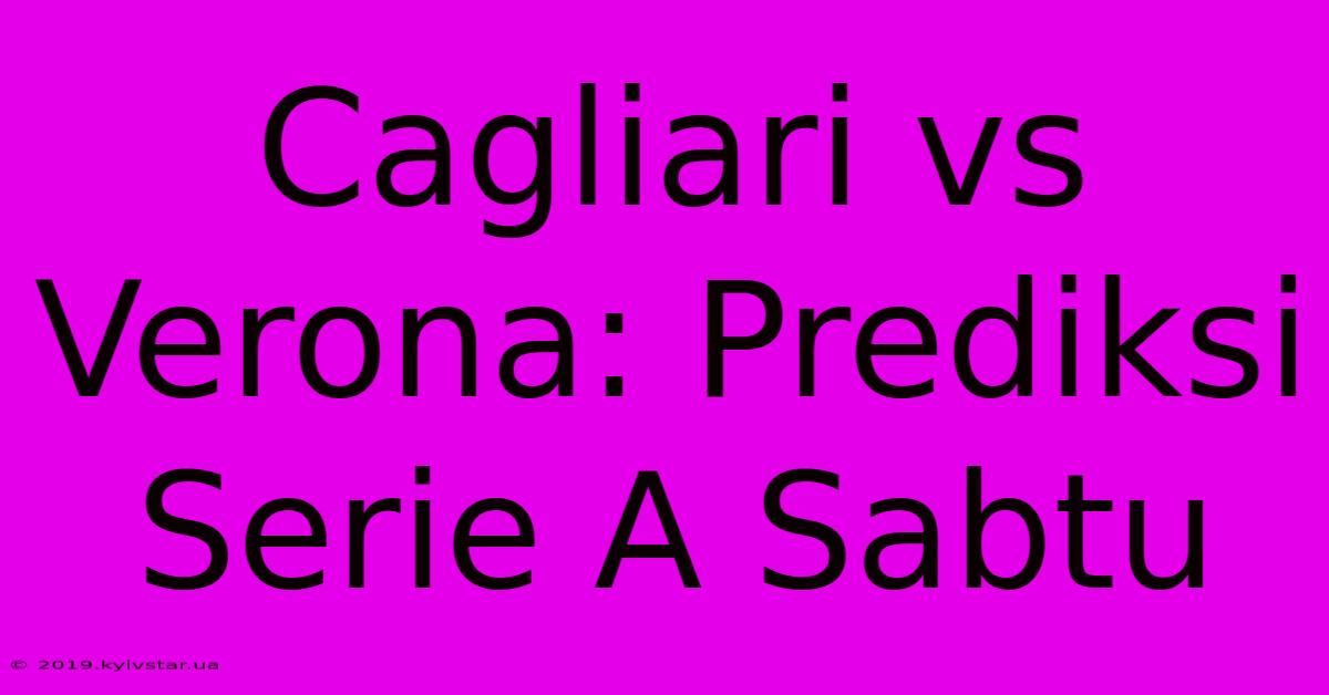 Cagliari Vs Verona: Prediksi Serie A Sabtu