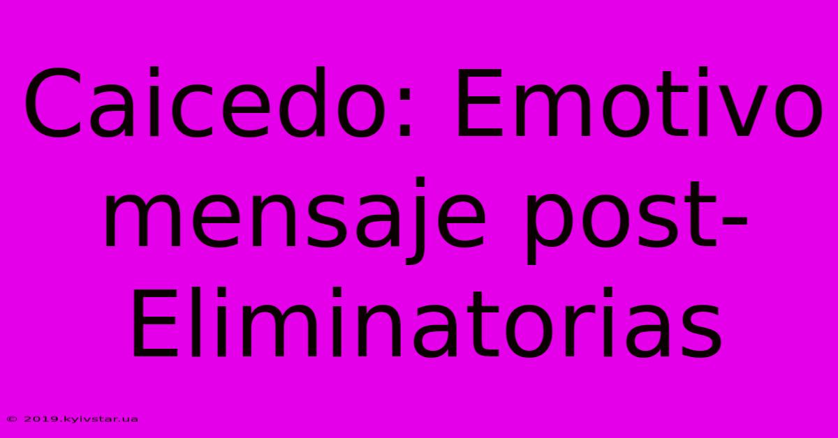 Caicedo: Emotivo Mensaje Post-Eliminatorias