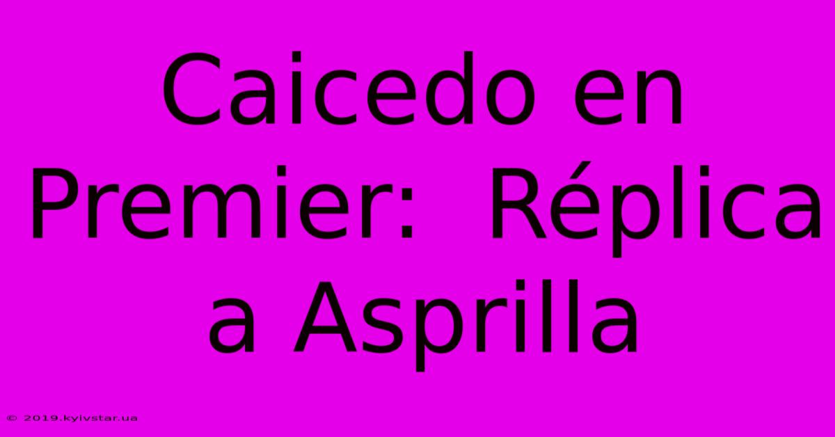 Caicedo En Premier:  Réplica A Asprilla