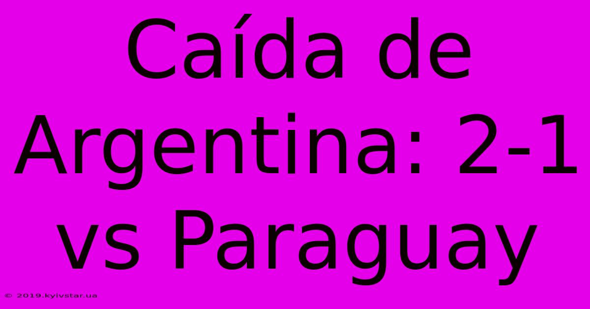 Caída De Argentina: 2-1 Vs Paraguay