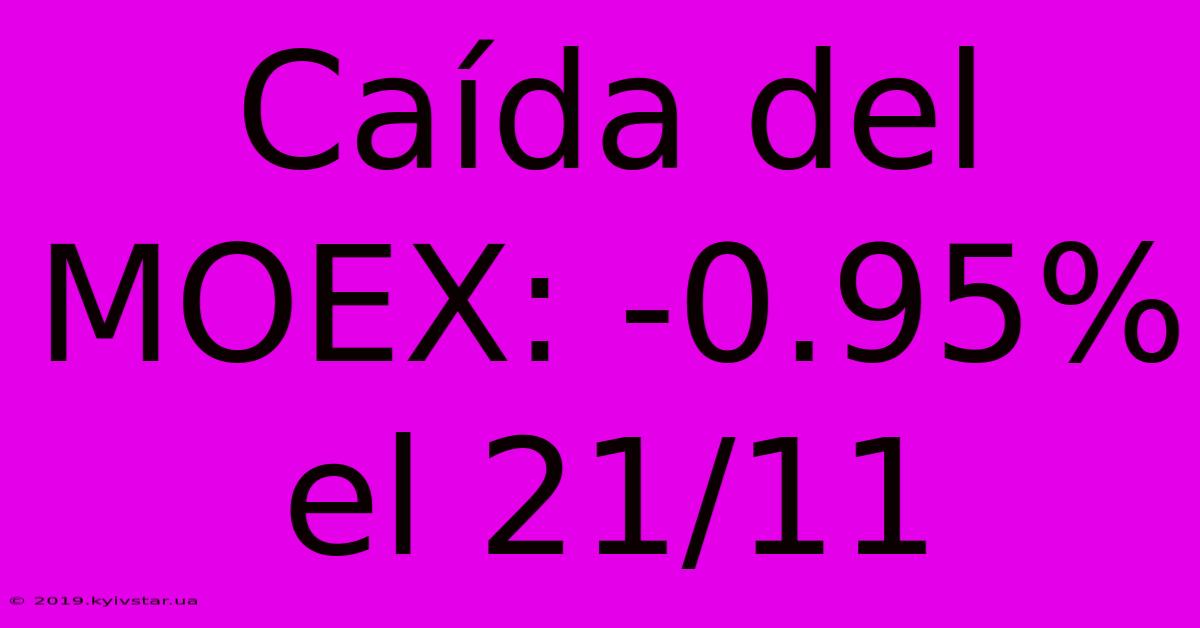 Caída Del MOEX: -0.95% El 21/11