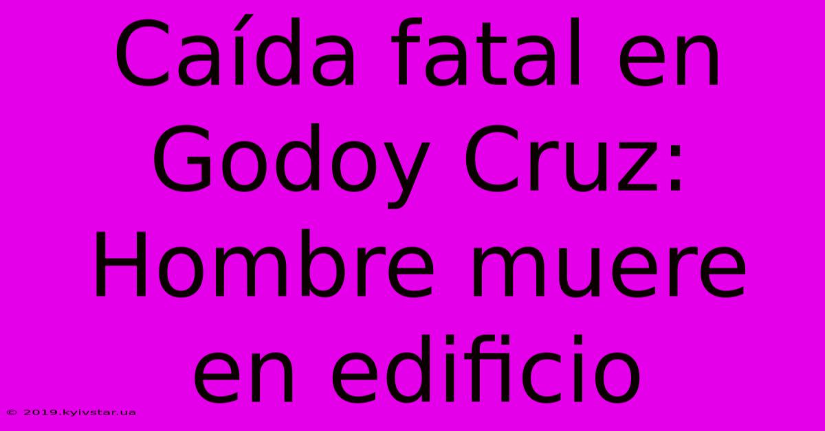 Caída Fatal En Godoy Cruz: Hombre Muere En Edificio