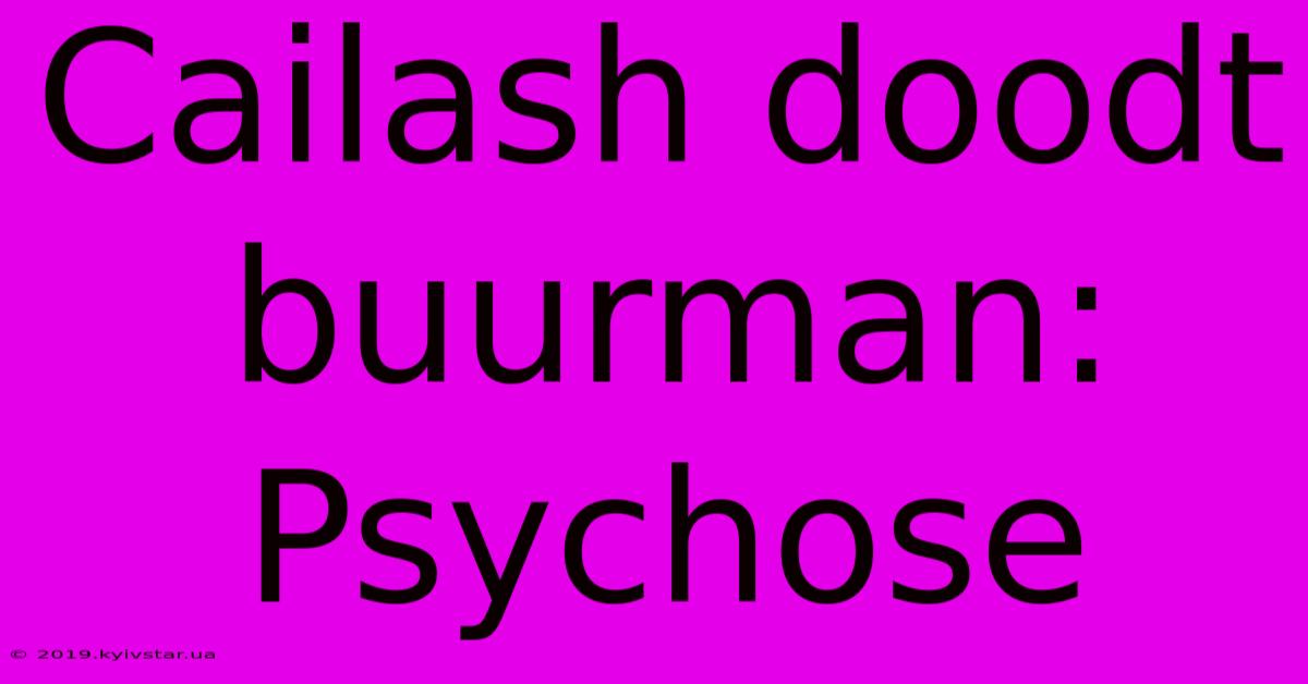 Cailash Doodt Buurman: Psychose