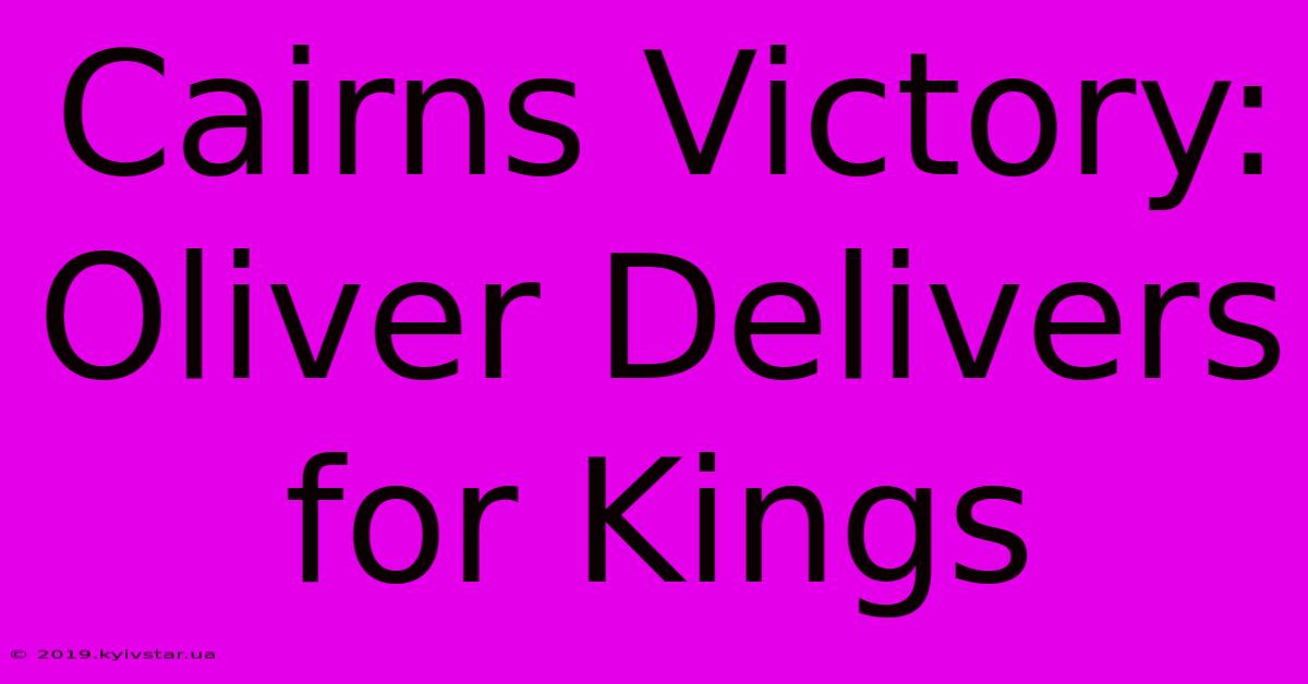 Cairns Victory: Oliver Delivers For Kings