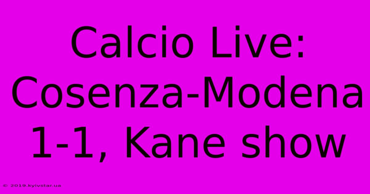 Calcio Live: Cosenza-Modena 1-1, Kane Show