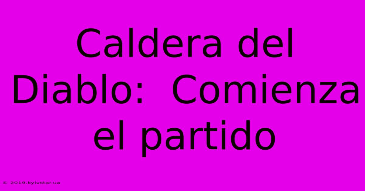 Caldera Del Diablo:  Comienza El Partido