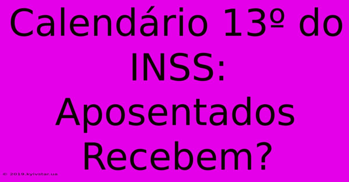 Calendário 13º Do INSS: Aposentados Recebem?