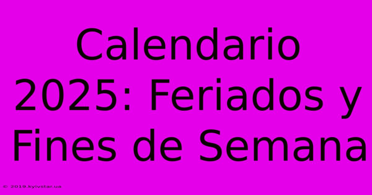 Calendario 2025: Feriados Y Fines De Semana