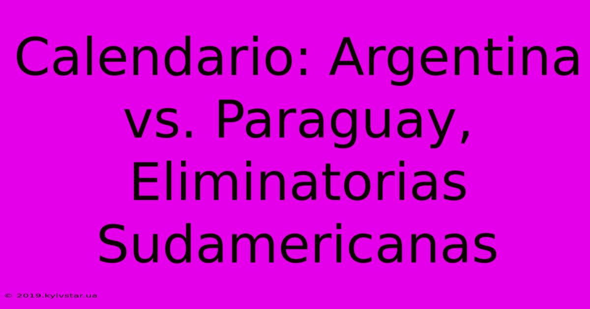 Calendario: Argentina Vs. Paraguay, Eliminatorias Sudamericanas 