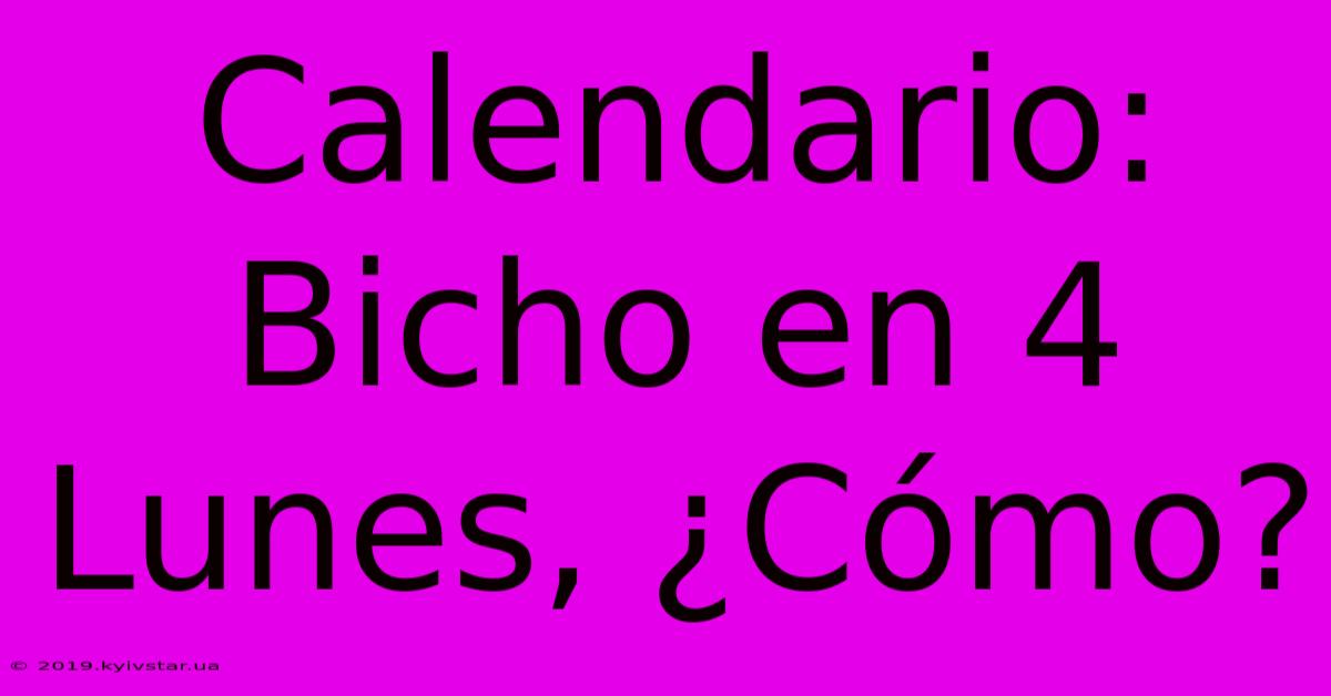 Calendario: Bicho En 4 Lunes, ¿Cómo?