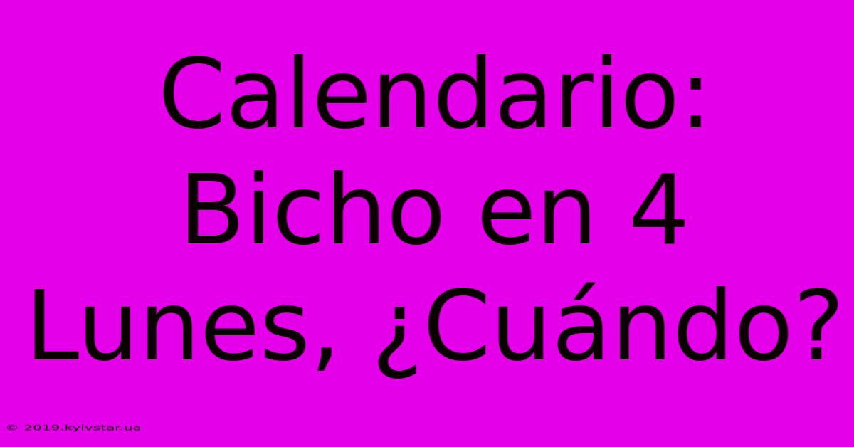 Calendario: Bicho En 4 Lunes, ¿Cuándo? 