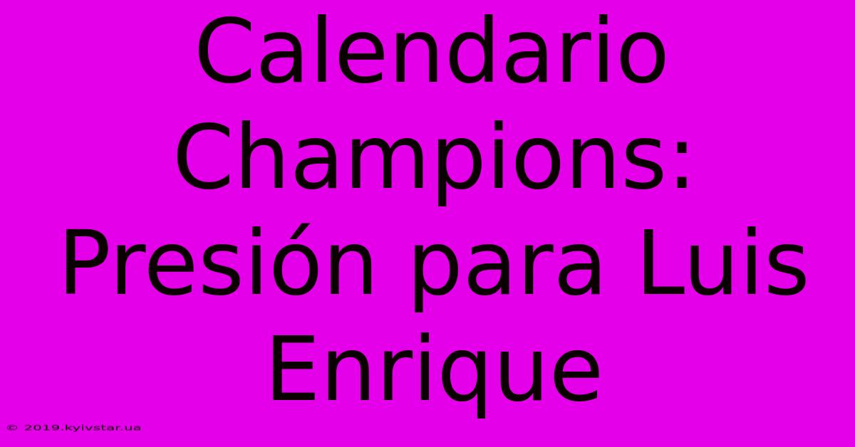 Calendario Champions:  Presión Para Luis Enrique