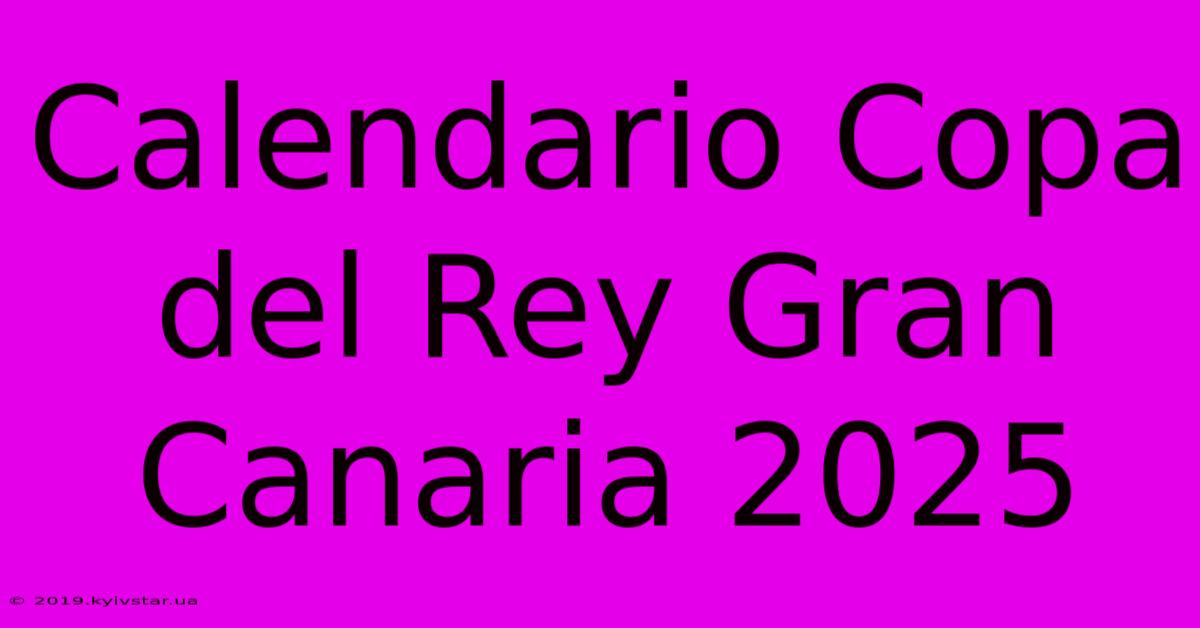 Calendario Copa Del Rey Gran Canaria 2025