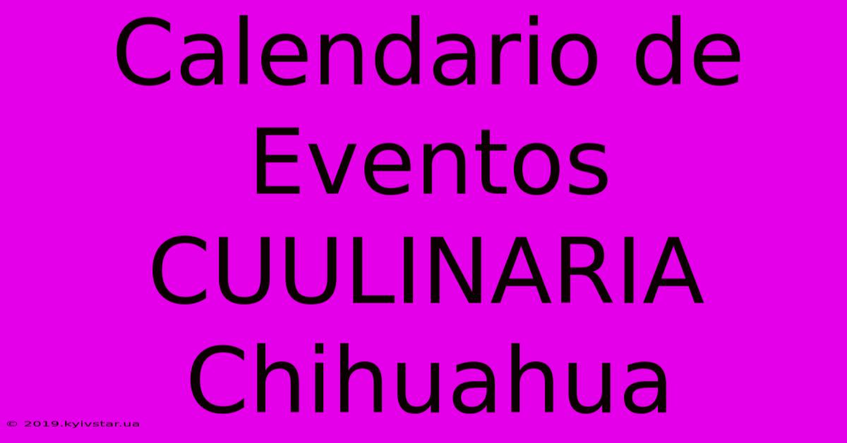 Calendario De Eventos CUULINARIA Chihuahua 