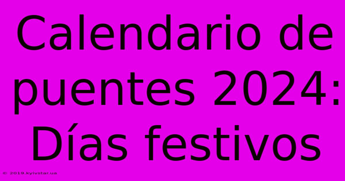 Calendario De Puentes 2024: Días Festivos