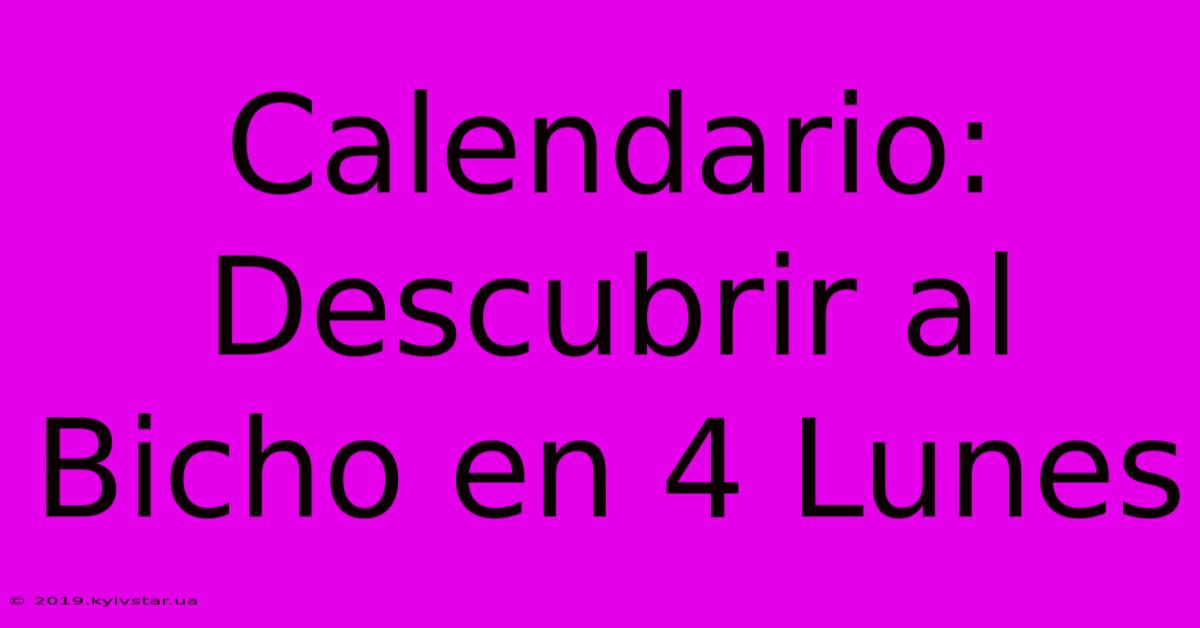 Calendario: Descubrir Al Bicho En 4 Lunes