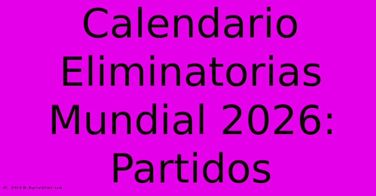 Calendario Eliminatorias Mundial 2026: Partidos